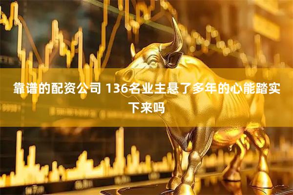 靠谱的配资公司 136名业主悬了多年的心能踏实下来吗